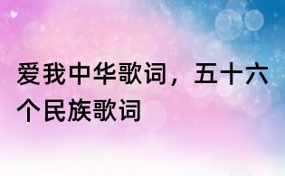 愛我中華歌詞,五十六個民族歌詞