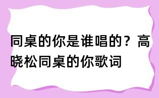 同桌的你是誰唱的?高曉松同桌的你歌詞