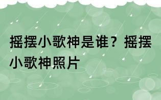 搖擺小歌神是誰?搖擺小歌神照片