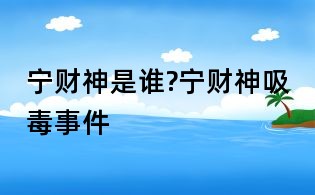 寧財神是誰?寧財神吸毒事件