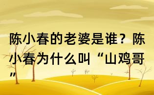 陳小春的老婆是誰?陳小春為什么叫“山雞哥”