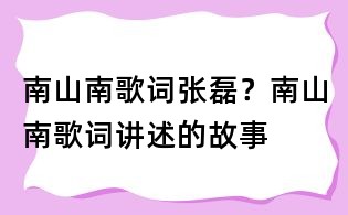 南山南歌詞張磊?南山南歌詞講述的故事
