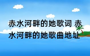 赤水河畔的她歌詞 赤水河畔的她歌曲地址