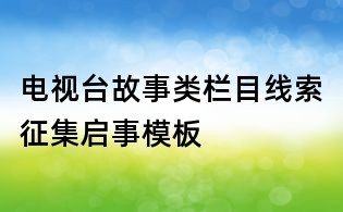 電視臺故事類欄目線索征集啟事模板
