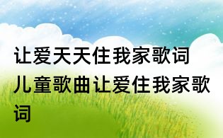 讓愛天天住我家歌詞 兒童歌曲讓愛住我家歌詞