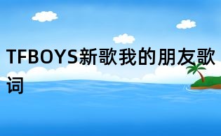 TFBOYS新歌我的朋友歌詞