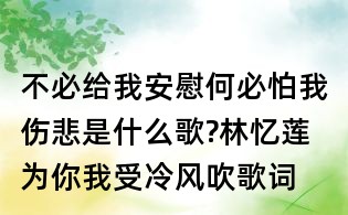 不必給我安慰何必怕我傷悲是什么歌?林憶蓮為你我受冷風吹歌詞