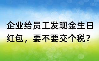 企業給員工發現金生日紅包,要不要交個稅?