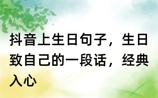 抖音上生日句子，生日致自己的一段話，經典入心