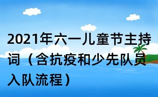 2021年六一兒童節主持詞(含抗疫和少先隊員入隊流程)