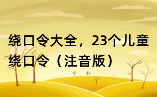 繞口令大全,23個兒童繞口令(注音版)
