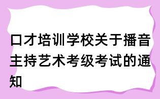 口才培訓學校關于播音主持藝術考級考試的通知