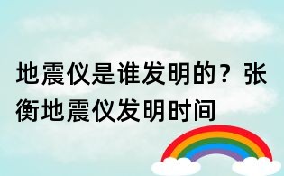 地震儀是誰發明的?張衡地震儀發明時間