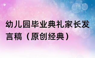 幼兒園畢業典禮家長發言稿(原創經典)