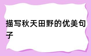 描寫(xiě)秋天田野的優(yōu)美句子