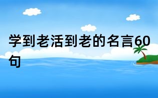 學(xué)到老活到老的名言60句