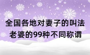 全國各地對妻子的叫法 老婆的99種不同稱謂