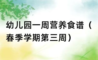 幼兒園一周營養食譜(春季學期第三周)
