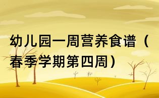 幼兒園一周營養(yǎng)食譜（春季學(xué)期第四周）