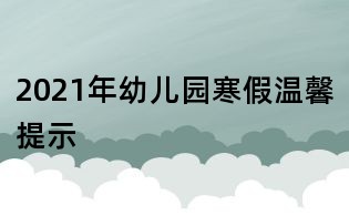2021年幼兒園寒假溫馨提示