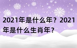 2021年是什么年?2021年是什么生肖年?
