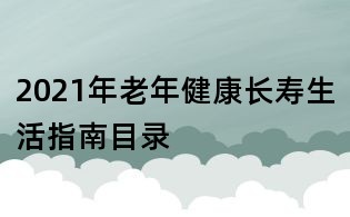 2021年老年健康長(zhǎng)壽生活指南目錄