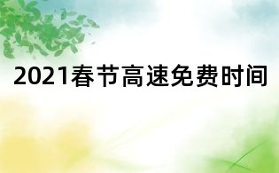 2021春節(jié)高速免費時間