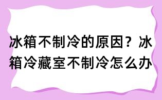 冰箱不制冷的原因?冰箱冷藏室不制冷怎么辦