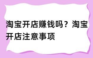 淘寶開店賺錢嗎?淘寶開店注意事項