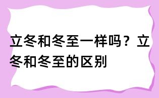 立冬和冬至一樣嗎？立冬和冬至的區別