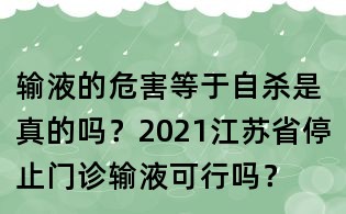 輸液的危害等于自殺是真的嗎？2021江蘇省停止門診輸液可行嗎？