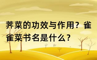 薺菜的功效與作用?雀雀菜書名是什么?