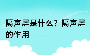 隔聲屏是什么？隔聲屏的作用