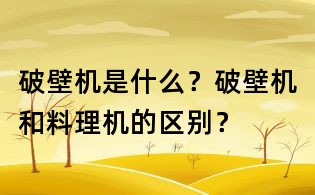 破壁機是什么?破壁機和料理機的區別?