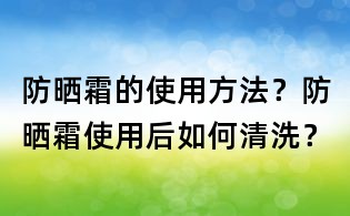防曬霜的使用方法？防曬霜使用后如何清洗？
