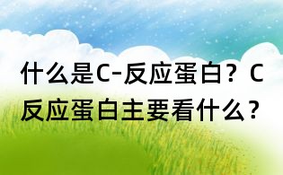 什么是C–反應蛋白?C反應蛋白主要看什么?