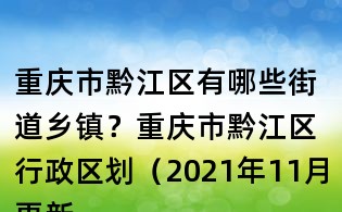 重慶市黔江區有哪些街道鄉鎮?重慶市黔江區行政區劃(2021年11月更新)