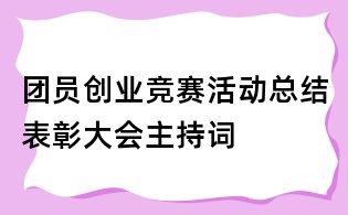 團員創業競賽活動總結表彰大會主持詞