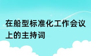 在船型標準化工作會議上的主持詞