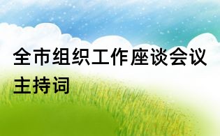 全市組織工作座談會議主持詞