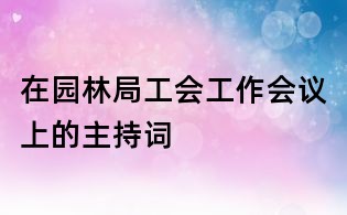 在園林局工會工作會議上的主持詞