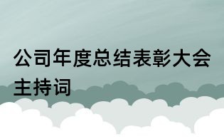 公司年度總結表彰大會主持詞