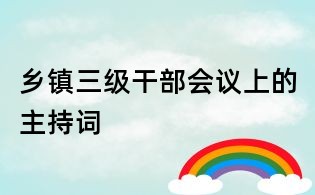 鄉鎮三級干部會議上的主持詞
