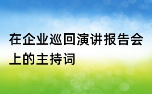 在企業(yè)巡回演講報(bào)告會(huì)上的主持詞