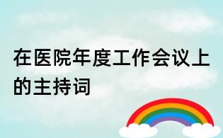 在醫院年度工作會議上的主持詞