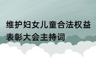 維護婦女兒童合法權益表彰大會主持詞