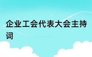 企業工會代表大會主持詞