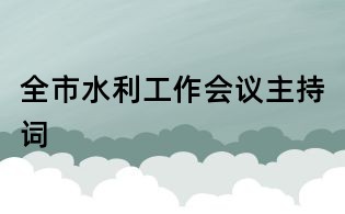 全市水利工作會議主持詞