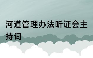 河道管理辦法聽證會主持詞