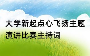 大學新起點心飛揚主題演講比賽主持詞
